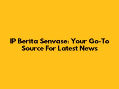 IP Berita Senvase: Your Go-To Source For Latest News