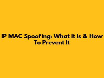 IP MAC Spoofing: What It Is & How To Prevent It