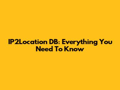 IP2Location DB: Everything You Need To Know