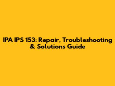 IPA IPS 153: Repair, Troubleshooting & Solutions Guide
