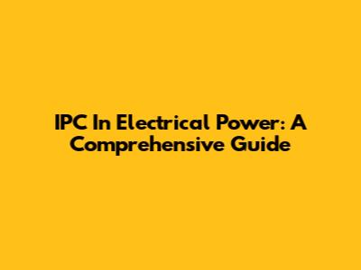 IPC In Electrical Power: A Comprehensive Guide
