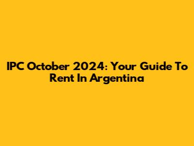 IPC October 2024: Your Guide To Rent In Argentina