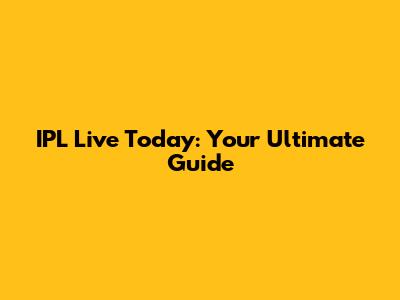 IPL Live Today: Your Ultimate Guide