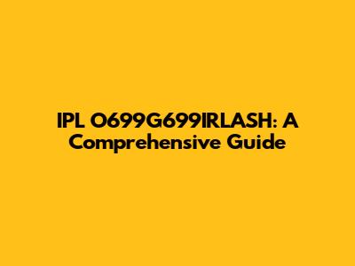 IPL O699G699IRLASH: A Comprehensive Guide