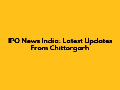 IPO News India: Latest Updates From Chittorgarh