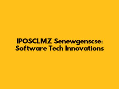 IPOSCLMZ Senewgenscse: Software Tech Innovations