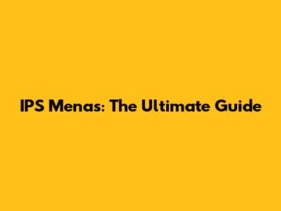 IPS Menas: The Ultimate Guide