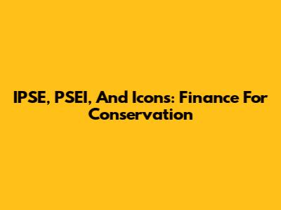 IPSE, PSEI, And Icons: Finance For Conservation