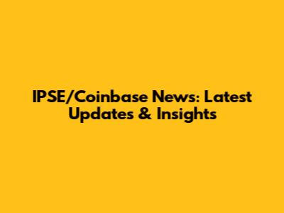 IPSE/Coinbase News: Latest Updates & Insights