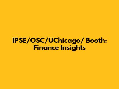 IPSE/OSC/UChicago/ Booth: Finance Insights