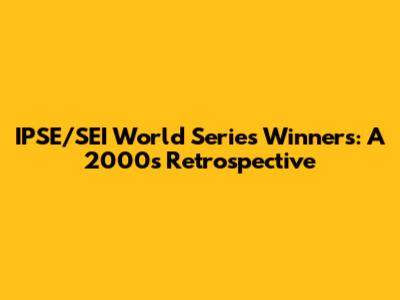 IPSE/SEI World Series Winners: A 2000s Retrospective