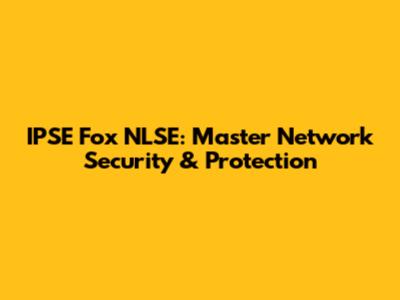 IPSE Fox NLSE: Master Network Security & Protection