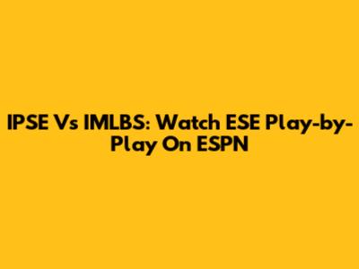 IPSE Vs IMLBS: Watch ESE Play-by-Play On ESPN