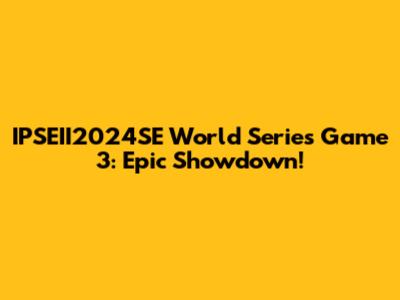 IPSEII2024SE World Series Game 3: Epic Showdown!