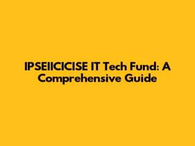 IPSEIICICISE IT Tech Fund: A Comprehensive Guide