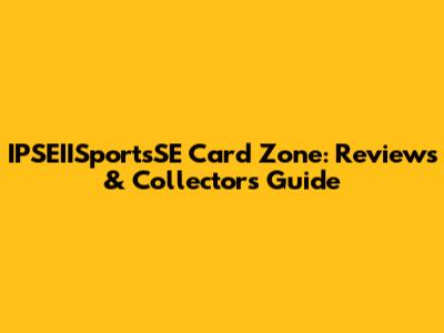 IPSEIISportsSE Card Zone: Reviews & Collector's Guide