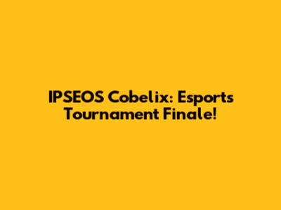 IPSEOS Cobelix: Esports Tournament Finale!