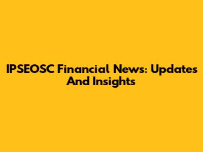 IPSEOSC Financial News: Updates And Insights