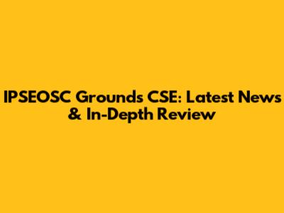 IPSEOSC Grounds CSE: Latest News & In-Depth Review