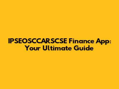IPSEOSCCARSCSE Finance App: Your Ultimate Guide
