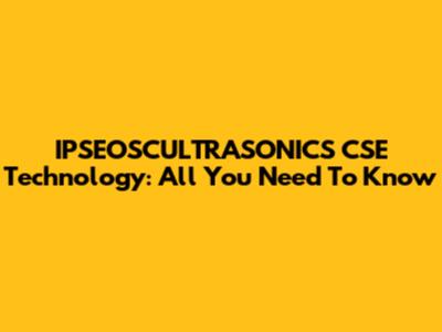 IPSEOSCULTRASONICS CSE Technology: All You Need To Know