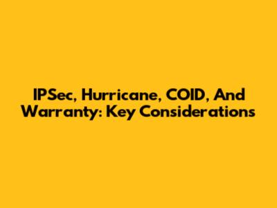 IPSec, Hurricane, COID, And Warranty: Key Considerations