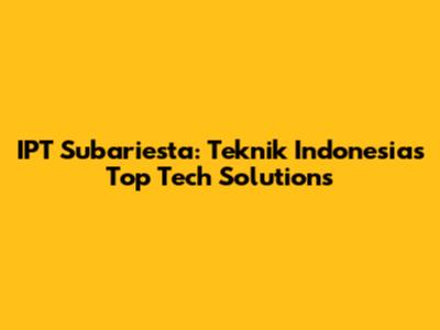 IPT Subariesta: Teknik Indonesia's Top Tech Solutions