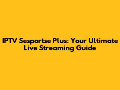 IPTV Sesportse Plus: Your Ultimate Live Streaming Guide