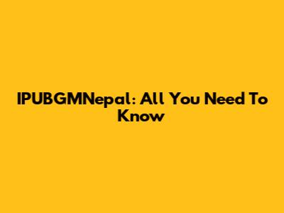 IPUBGMNepal: All You Need To Know