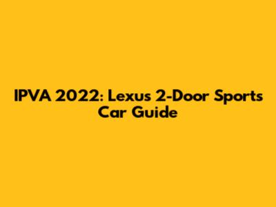 IPVA 2022: Lexus 2-Door Sports Car Guide