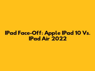 IPad Face-Off: Apple IPad 10 Vs. IPad Air 2022