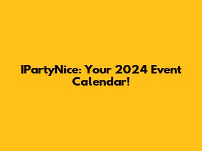 IPartyNice: Your 2024 Event Calendar!