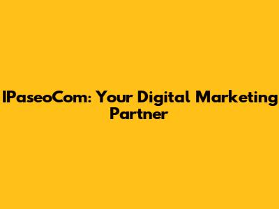 IPaseoCom: Your Digital Marketing Partner
