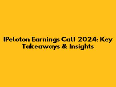 IPeloton Earnings Call 2024: Key Takeaways & Insights
