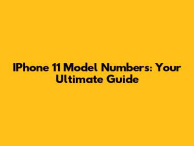 IPhone 11 Model Numbers: Your Ultimate Guide