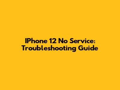IPhone 12 No Service: Troubleshooting Guide