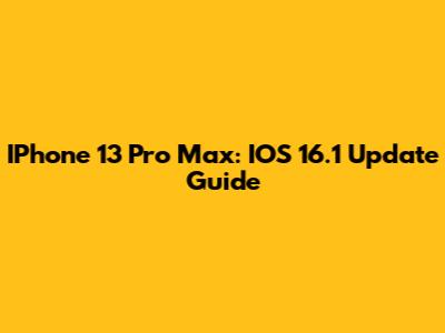 IPhone 13 Pro Max: IOS 16.1 Update Guide