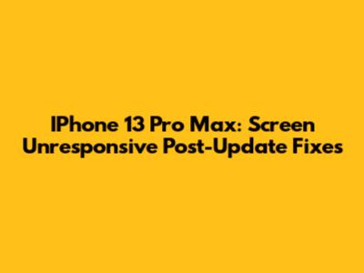 IPhone 13 Pro Max: Screen Unresponsive Post-Update Fixes