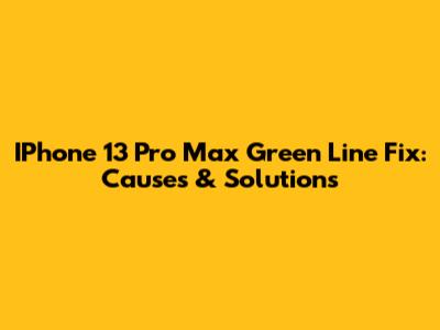 IPhone 13 Pro Max Green Line Fix: Causes & Solutions