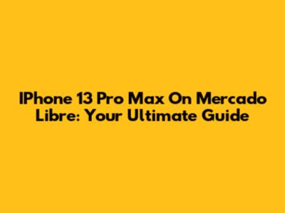 IPhone 13 Pro Max On Mercado Libre: Your Ultimate Guide