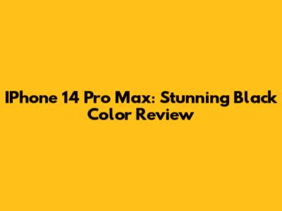 IPhone 14 Pro Max: Stunning Black Color Review