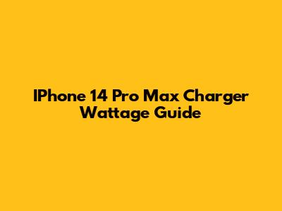 IPhone 14 Pro Max Charger Wattage Guide
