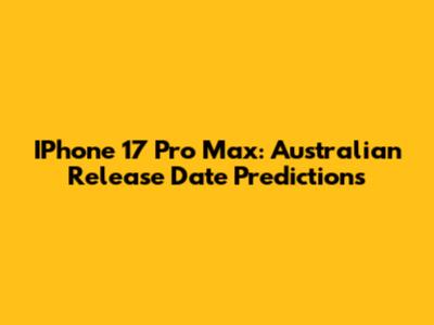IPhone 17 Pro Max: Australian Release Date Predictions