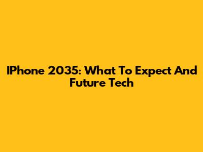 IPhone 2035: What To Expect And Future Tech