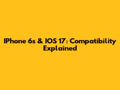 IPhone 6s & IOS 17: Compatibility Explained