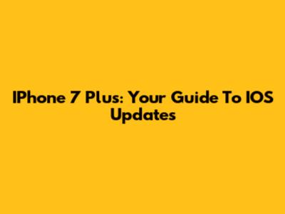 IPhone 7 Plus: Your Guide To IOS Updates