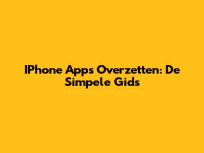 IPhone Apps Overzetten: De Simpele Gids