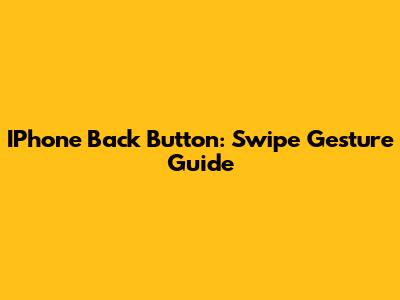 IPhone Back Button: Swipe Gesture Guide