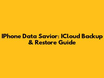 IPhone Data Savior: ICloud Backup & Restore Guide