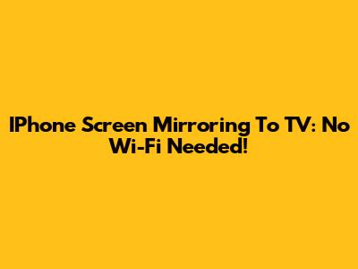 IPhone Screen Mirroring To TV: No Wi-Fi Needed!